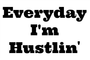 everyday im hustlin