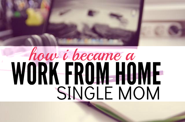 How I Became a Work from Home Single Mom - Single Moms Income