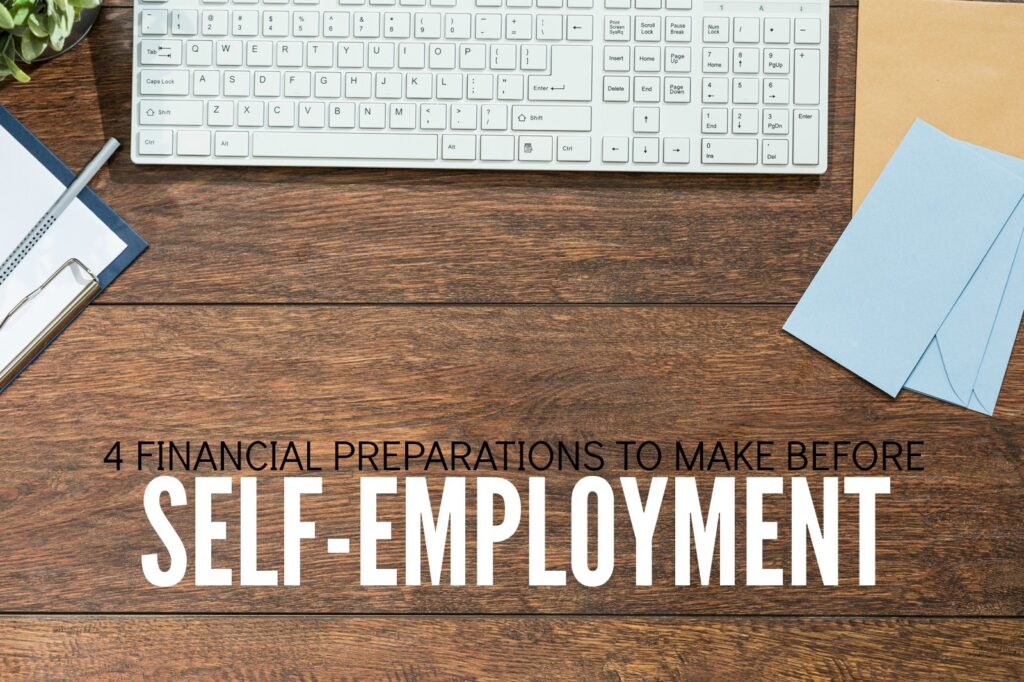 It's now easier than ever to create your own job. Before you make the leap here are four financial preparations you should make before self-employment.