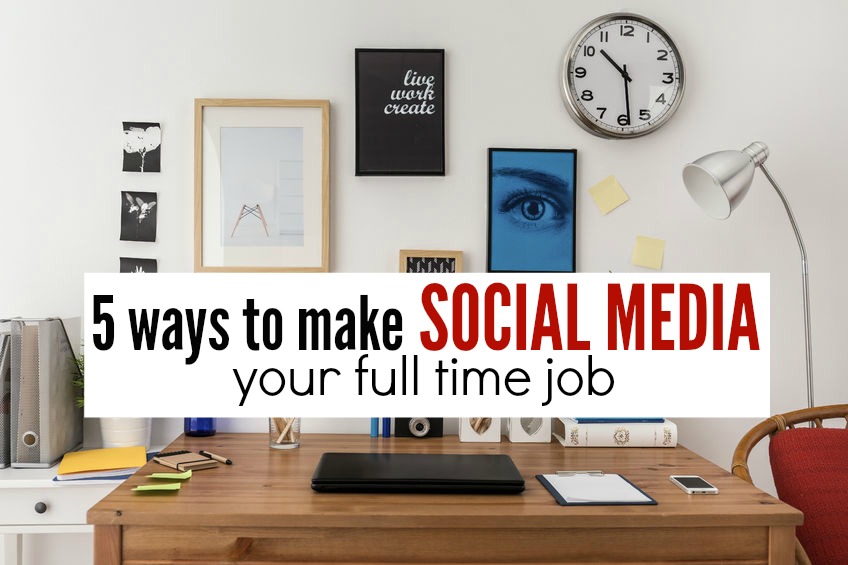 Do you love the thought of interacting on social media all day? Have some mad marketing skills? Here are five ways to make social media your full time job.