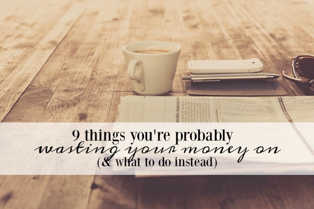 Looking to free up some room in your budget? Chances are you're wasting money on these nine things. Here's what to do instead.