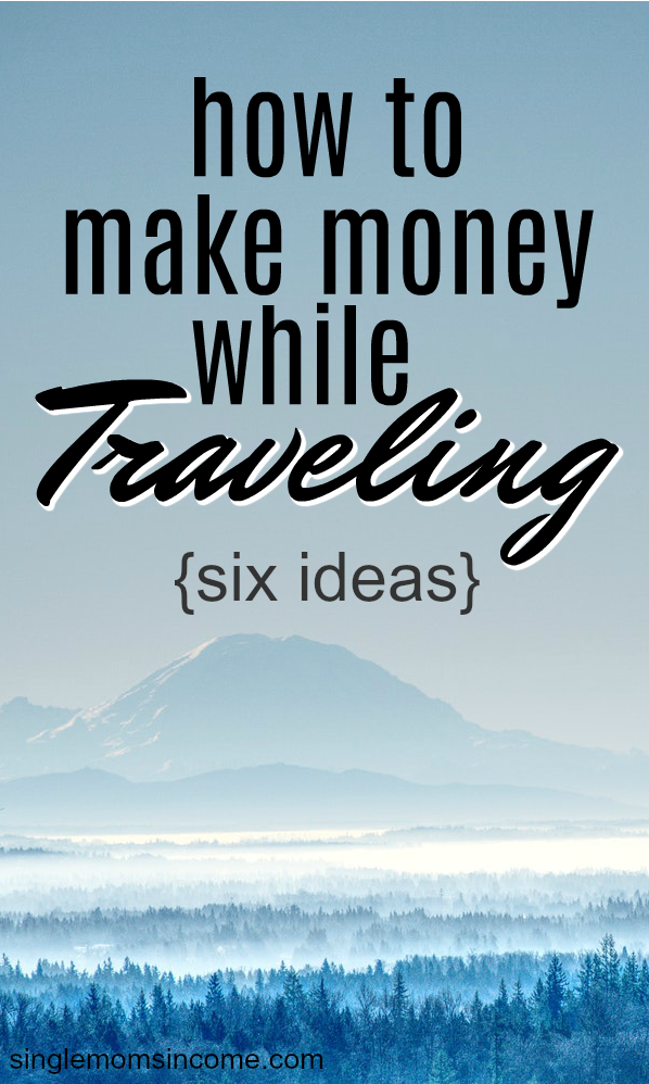 If you want to hit the road but are worried about money, don't be. There are numerous ways to make money while traveling. Here are six solid options.