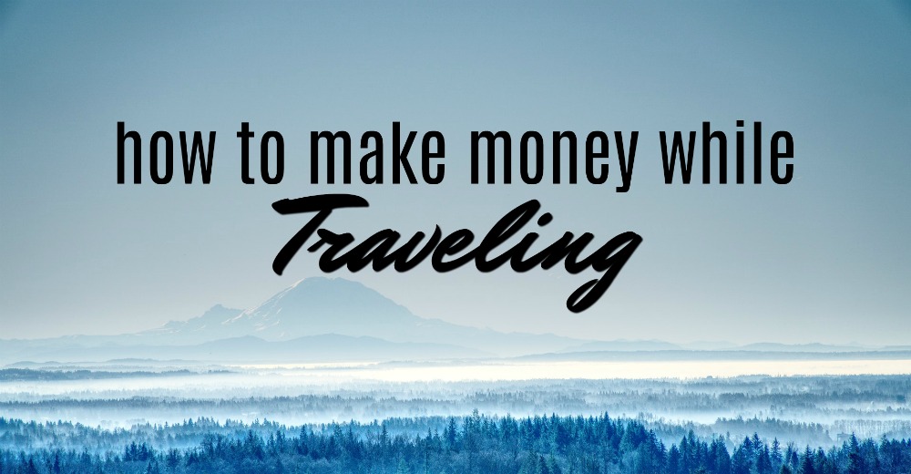 If you want to hit the road but are worried about money, don't be. There are numerous ways to make money while traveling. Here are six solid options.