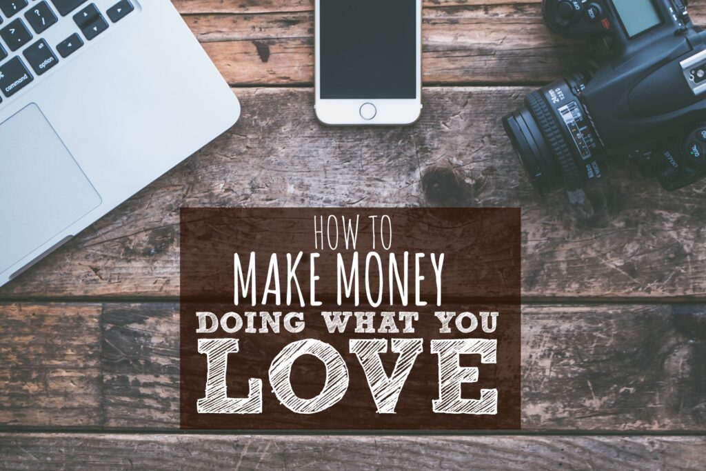 How To Make Money Doing What You Love How to Make Money Doing What You Love - Single Moms Income