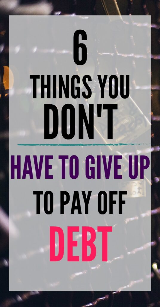Paying off debt is a huge undertaking. However, that does not mean you have to be miserable!! Here are six things you don't have to give up to pay off debt.