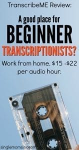 If you're a beginner transcriptionist you might like working with TranscribeMe. The pay isn't the strongest but they offer flexible work.