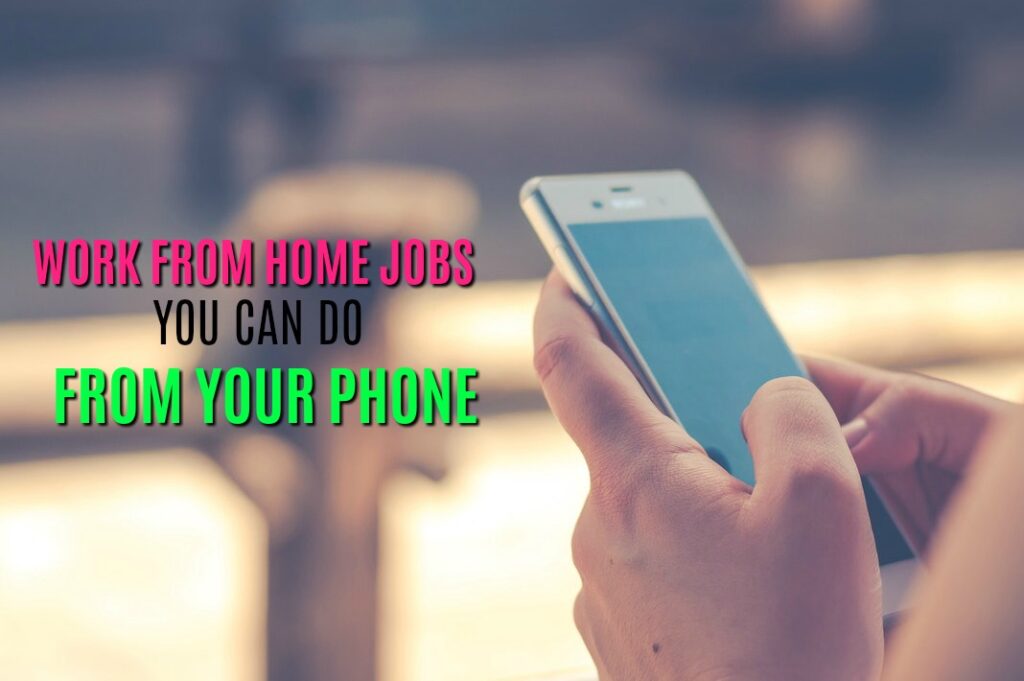 4 Work From Home Jobs You Can Do From Your Phone