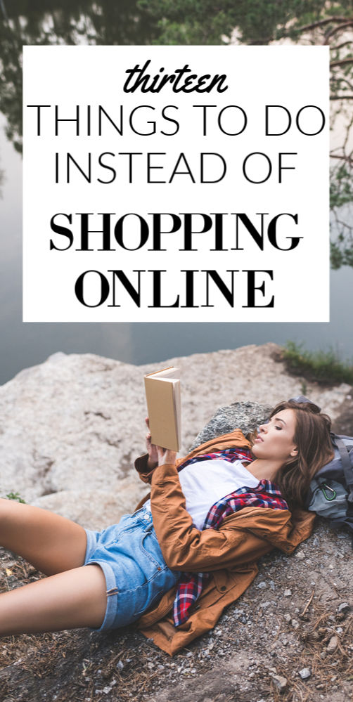 Before you whip out the credit card read this. Here are thirteen productive things to do instead of shopping online. (Some may even make you money!)